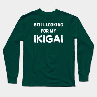 Still Looking For My IKIGAI | Life | Quotes | Green Long Sleeve T-Shirt